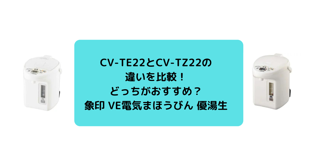 CV-TE22とCV-TZ22の違いを比較！どっちがおすすめ？象印 VE電気まほうびん 優湯生