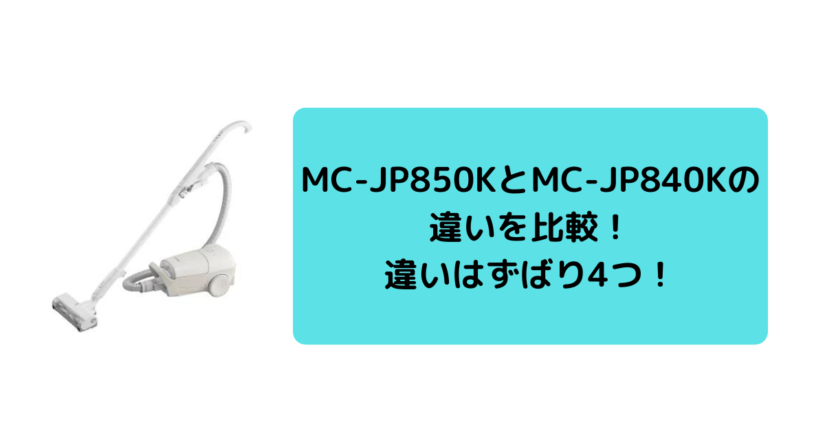 MC-JP850KとMC-JP840Kの違いを比較！違いはずばり4つ！